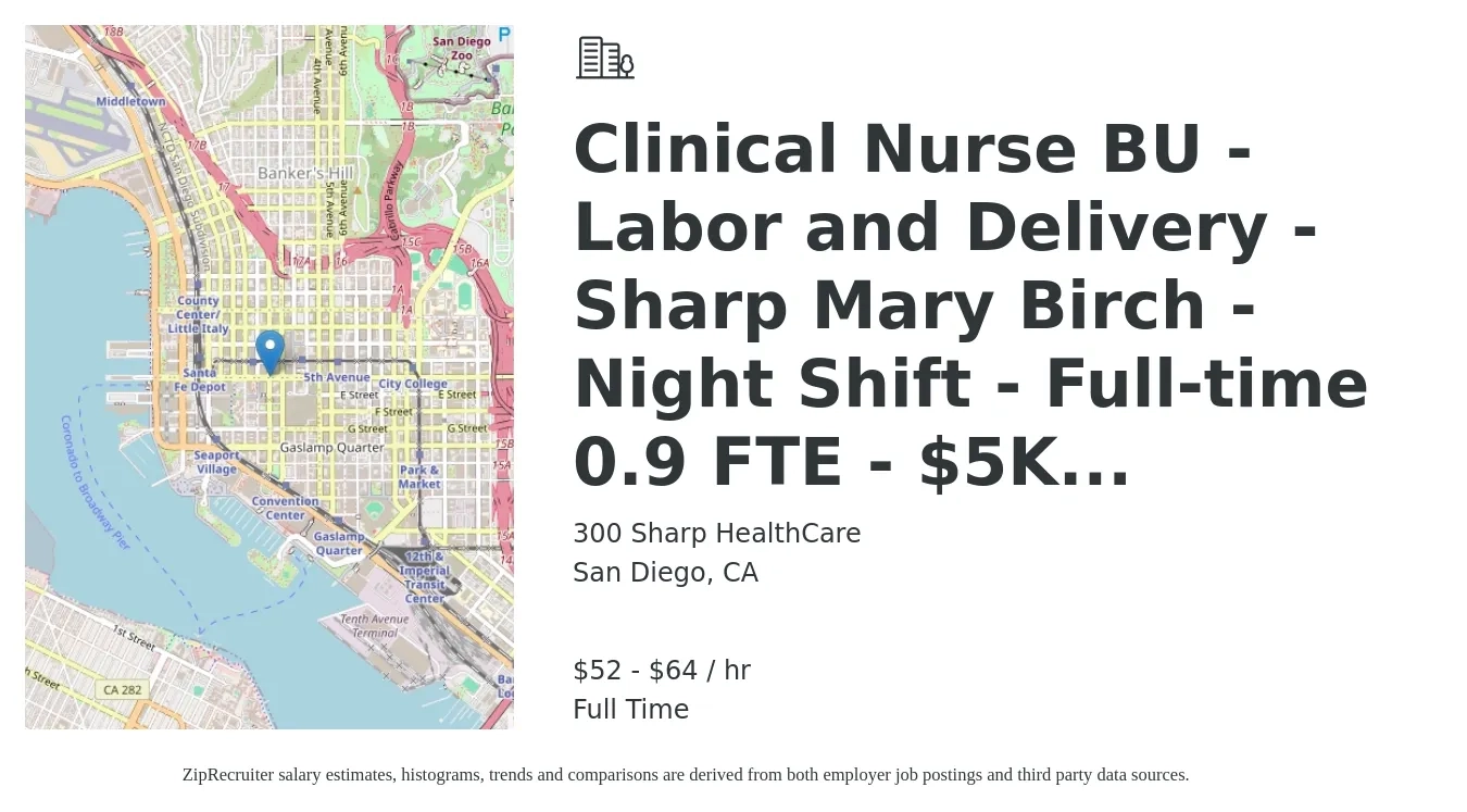 300 Sharp HealthCare job posting for a Clinical Nurse BU - Labor and Delivery - Sharp Mary Birch - Night Shift - Full-time 0.9 FTE - $5K... in San Diego, CA with a salary of $54 to $67 Hourly with a map of San Diego location.