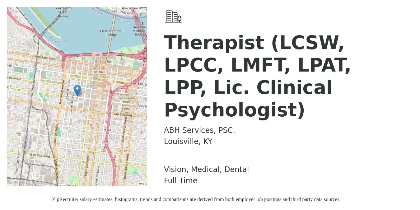 ABH Services, PSC. job posting for a Therapist (LCSW, LPCC, LMFT, LPAT, LPP, Lic. Clinical Psychologist) in Louisville, KY with a salary of $57,200 to $76,900 Yearly and benefits including life_insurance, medical, retirement, vision, and dental with a map of Louisville location.
