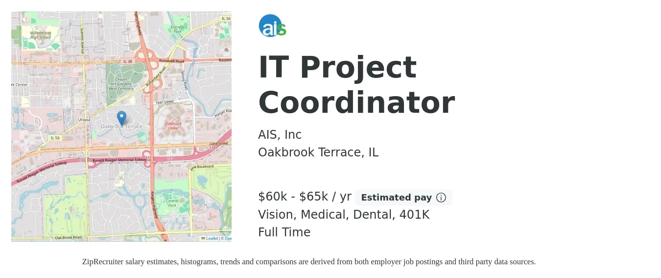 AIS, Inc job posting for a IT Project Coordinator in Oakbrook Terrace, IL with a salary of $60,000 to $65,000 Yearly and benefits including dental, life_insurance, medical, vision, and 401k with a map of Oakbrook Terrace location.