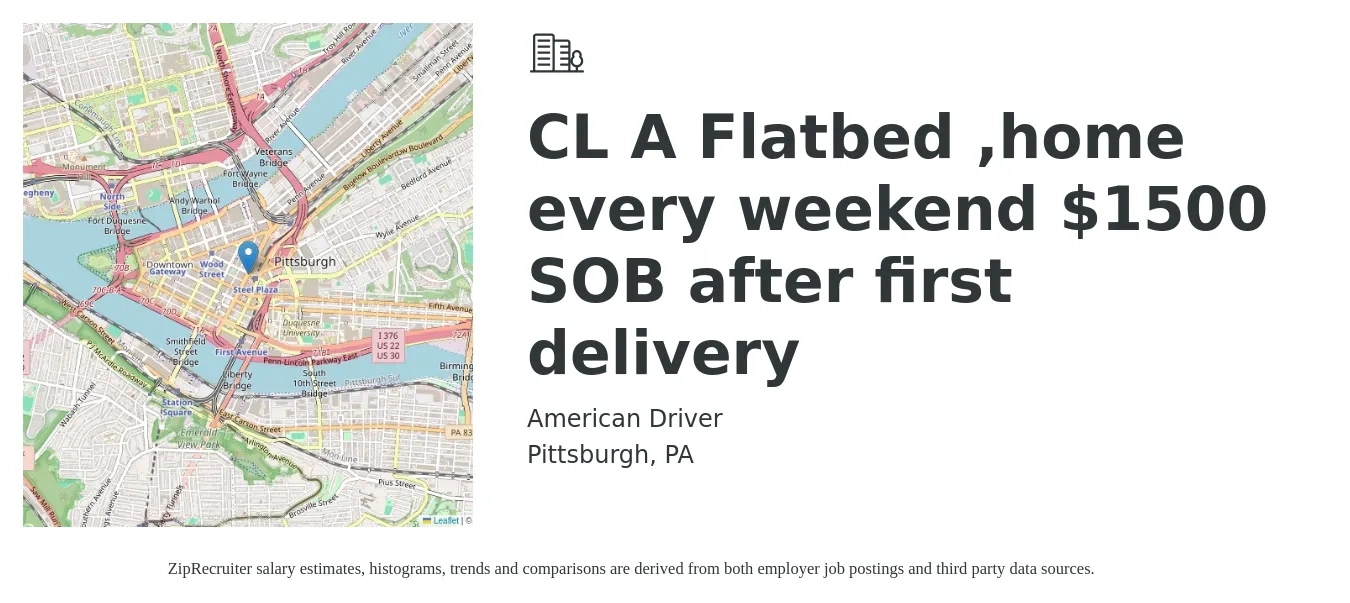 American Driver job posting for a CL A Flatbed ,home every weekend $1500 SOB after first delivery in Pittsburgh, PA with a salary of $1,500 to $1,800 Weekly with a map of Pittsburgh location.