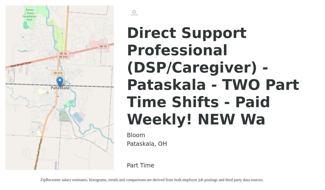 Bloom job posting for a Direct Support Professional (DSP/Caregiver) - Pataskala - TWO Part Time Shifts - Paid Weekly! NEW Wa in Pataskala, OH with a salary of $250 Weekly with a map of Pataskala location.