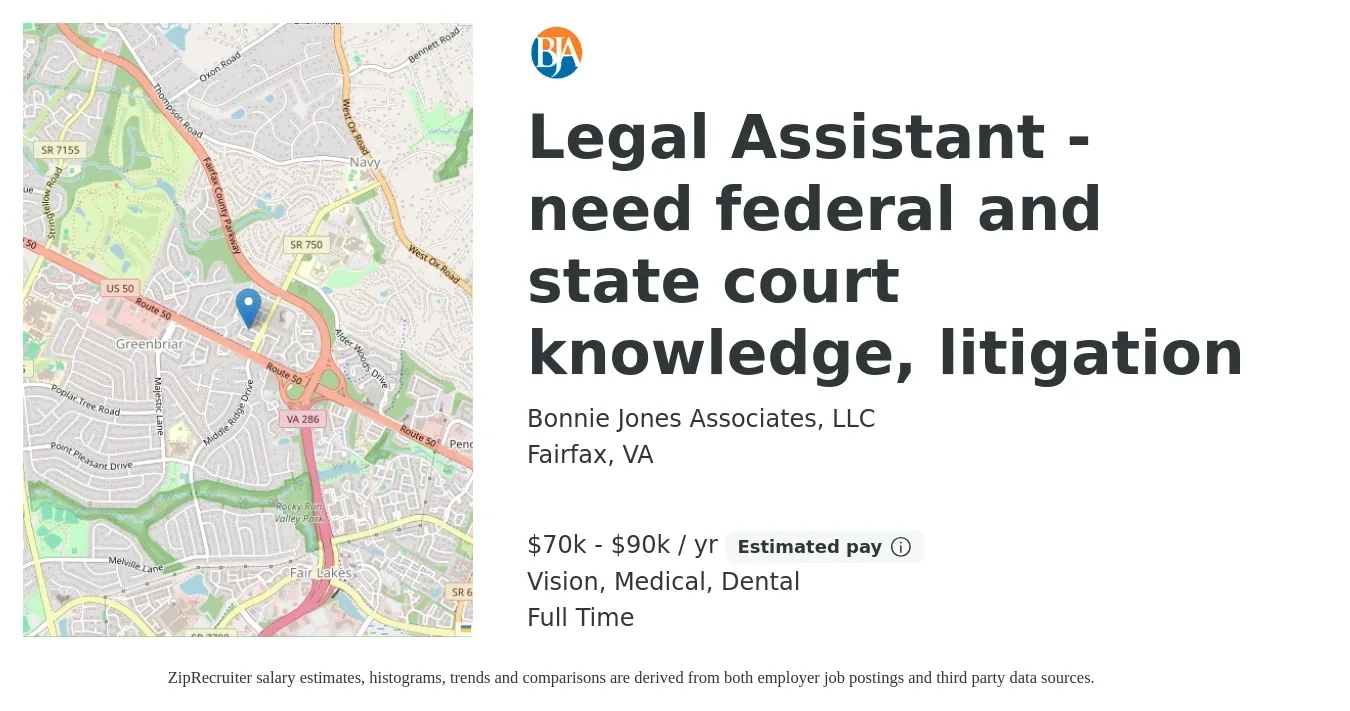 Bonnie Jones Associates, LLC job posting for a Legal Assistant - need federal and state court knowledge, litigation in Fairfax, VA with a salary of $70,000 to $90,000 Yearly and benefits including vision, dental, life_insurance, medical, and retirement with a map of Fairfax location.