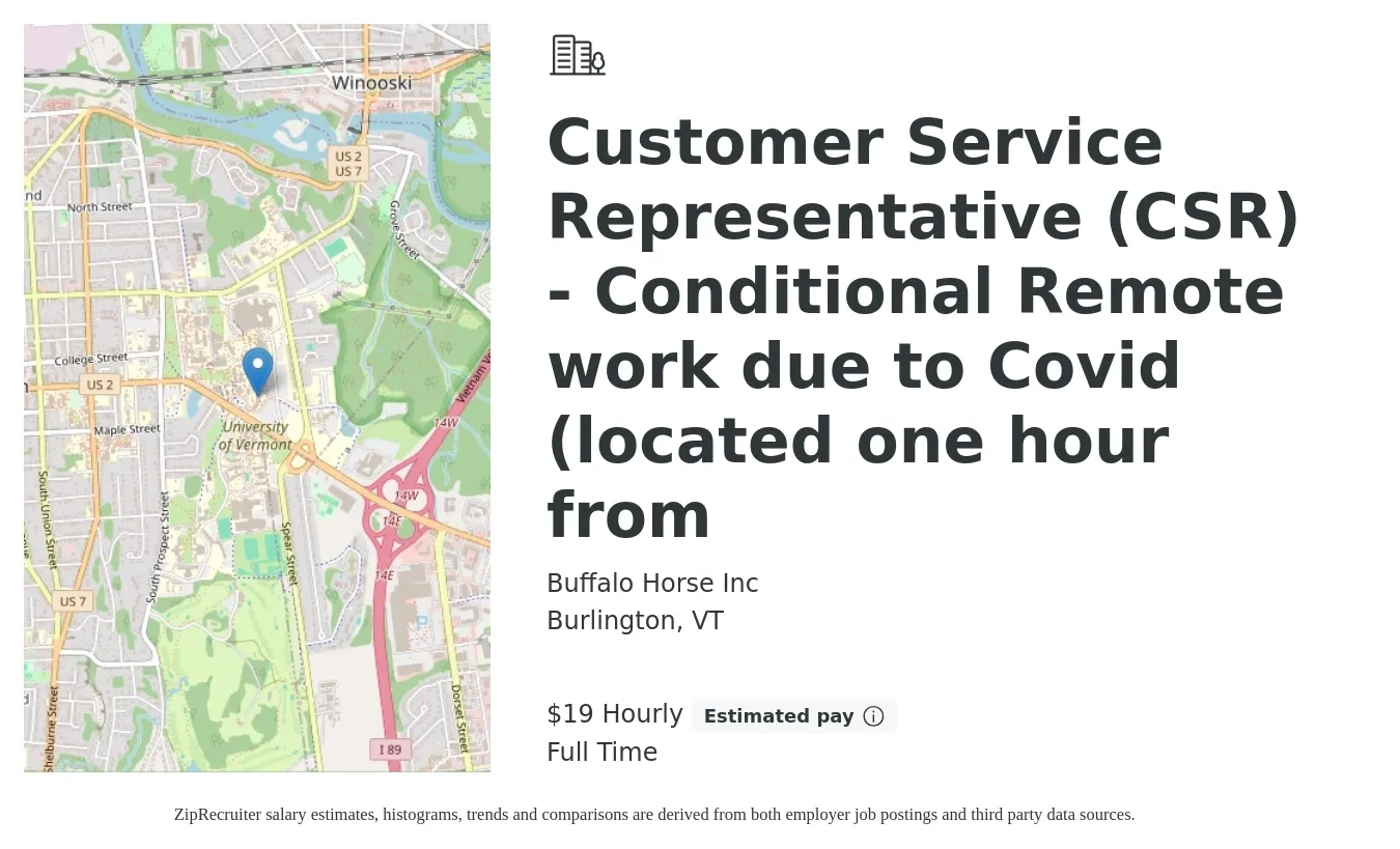Buffalo Horse Inc job posting for a Customer Service Representative (CSR) - Conditional Remote work due to Covid (located one hour from in Burlington, VT with a salary of $21 Hourly with a map of Burlington location.
