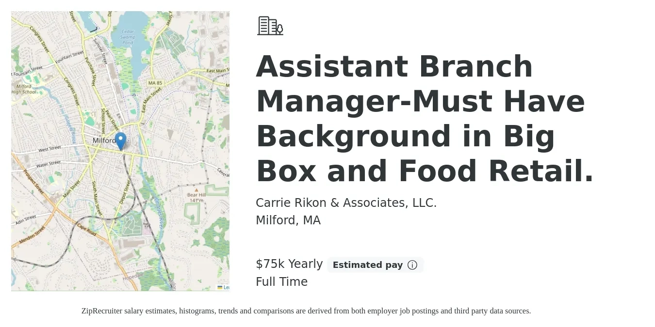 Carrie Rikon & Associates, LLC. job posting for a Assistant Branch Manager-Must Have Background in Big Box and Food Retail. in Milford, MA with a salary of $75,000 Yearly with a map of Milford location.