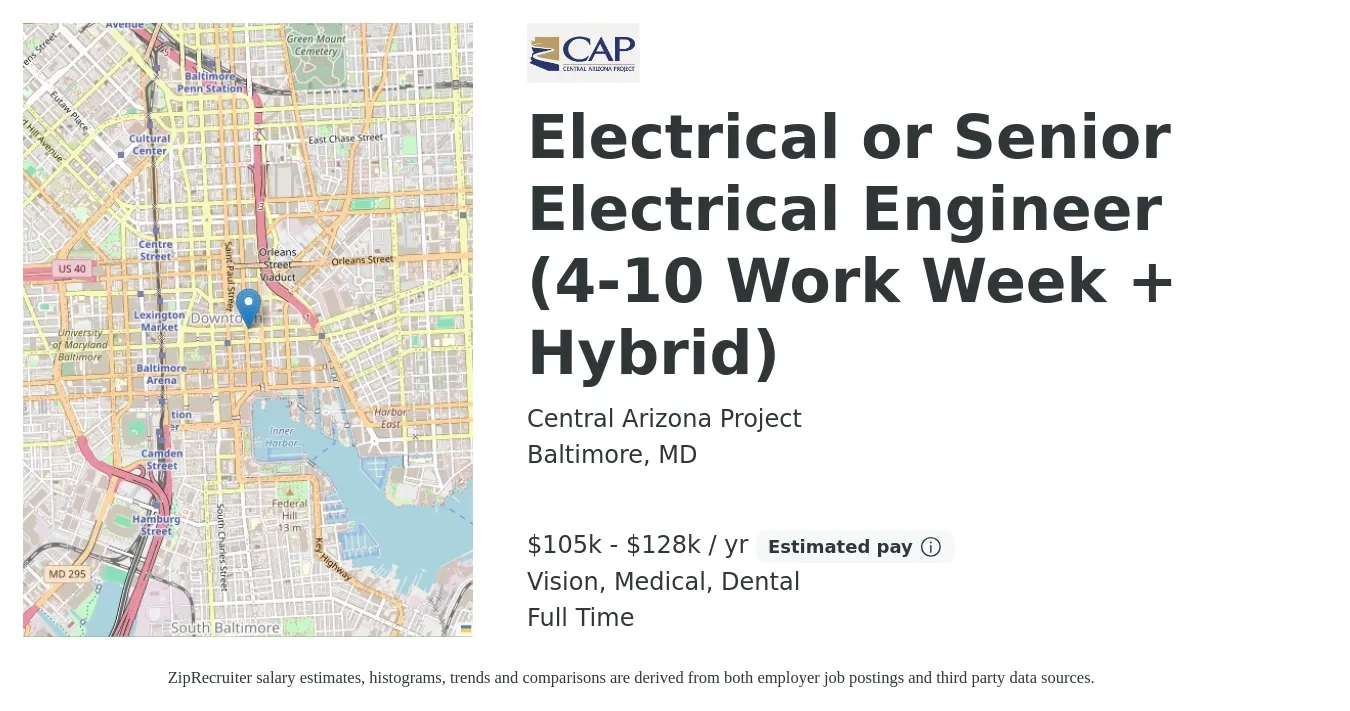 Central Arizona Project job posting for a Electrical or Senior Electrical Engineer (4-10 Work Week + Hybrid) in Baltimore, MD with a salary of $105,000 to $128,000 Yearly and benefits including retirement, vision, dental, life_insurance, medical, and pto with a map of Baltimore location.