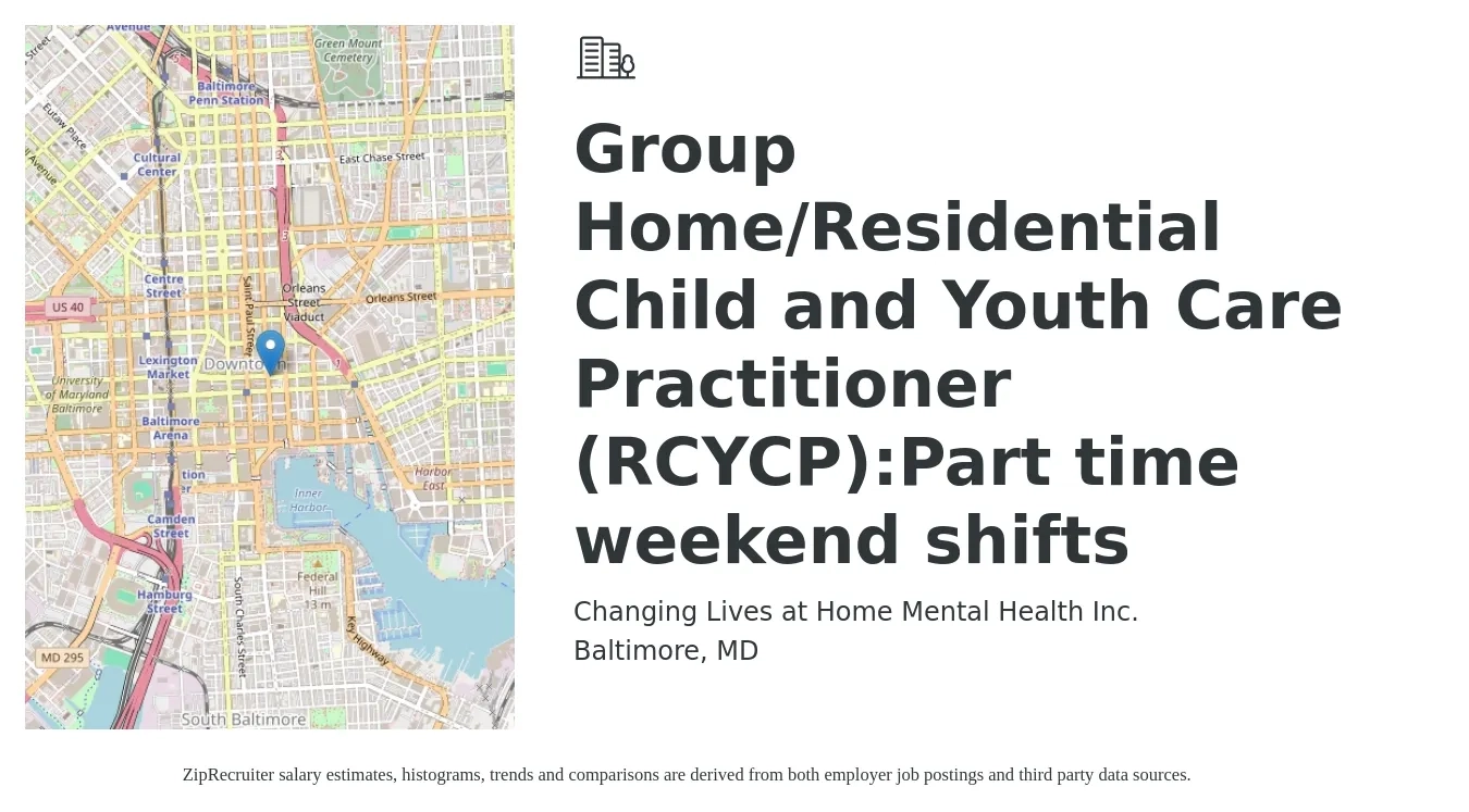Changing Lives at Home Mental Health Inc. job posting for a Group Home/Residential Child and Youth Care Practitioner (RCYCP):Part time weekend shifts in Baltimore, MD with a salary of $18 to $22 Hourly with a map of Baltimore location.