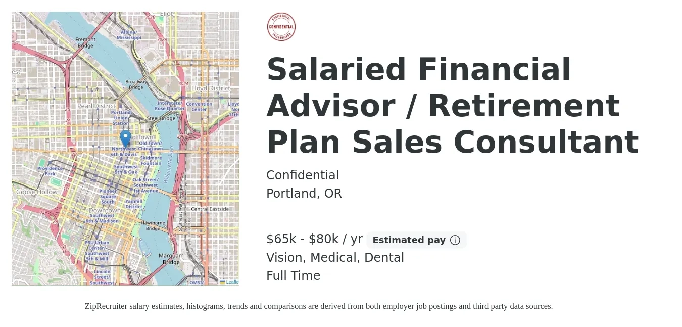 Confidential job posting for a Salaried Financial Advisor / Retirement Plan Sales Consultant in Portland, OR with a salary of $65,000 to $80,000 Yearly (plus commission) and benefits including retirement, vision, dental, life_insurance, and medical with a map of Portland location.