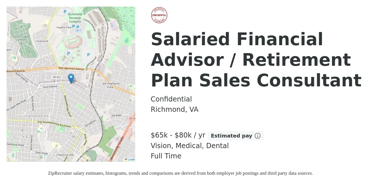 Confidential job posting for a Salaried Financial Advisor / Retirement Plan Sales Consultant in Richmond, VA with a salary of $65,000 to $80,000 Yearly (plus commission) and benefits including retirement, vision, dental, life_insurance, and medical with a map of Richmond location.
