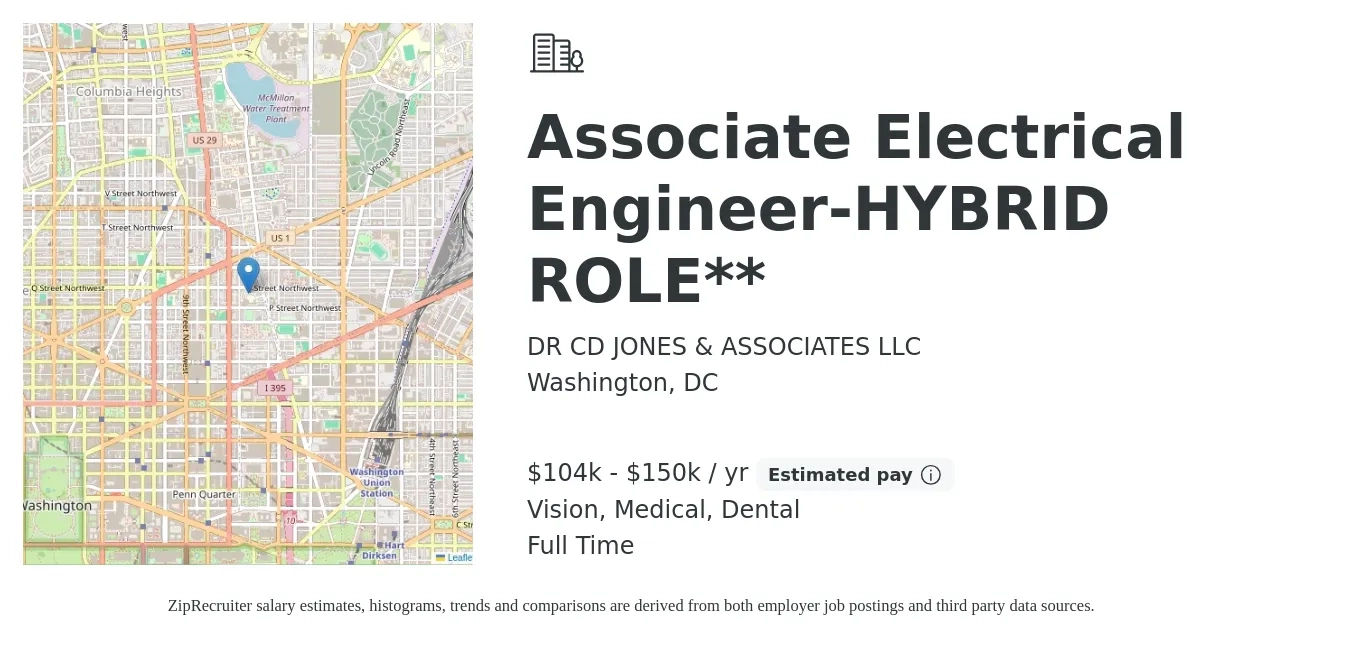 DR CD JONES & ASSOCIATES LLC job posting for a Associate Electrical Engineer-HYBRID ROLE** in Washington, DC with a salary of $104,000 to $150,000 Yearly and benefits including dental, life_insurance, medical, retirement, and vision with a map of Washington location.
