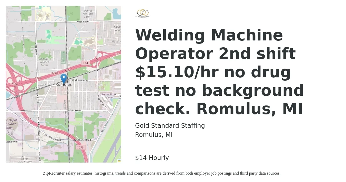 Gold Standard Staffing job posting for a Welding Machine Operator 2nd shift $15.10/hr no drug test no background check. Romulus, MI in Romulus, MI with a salary of $15 Hourly with a map of Romulus location.