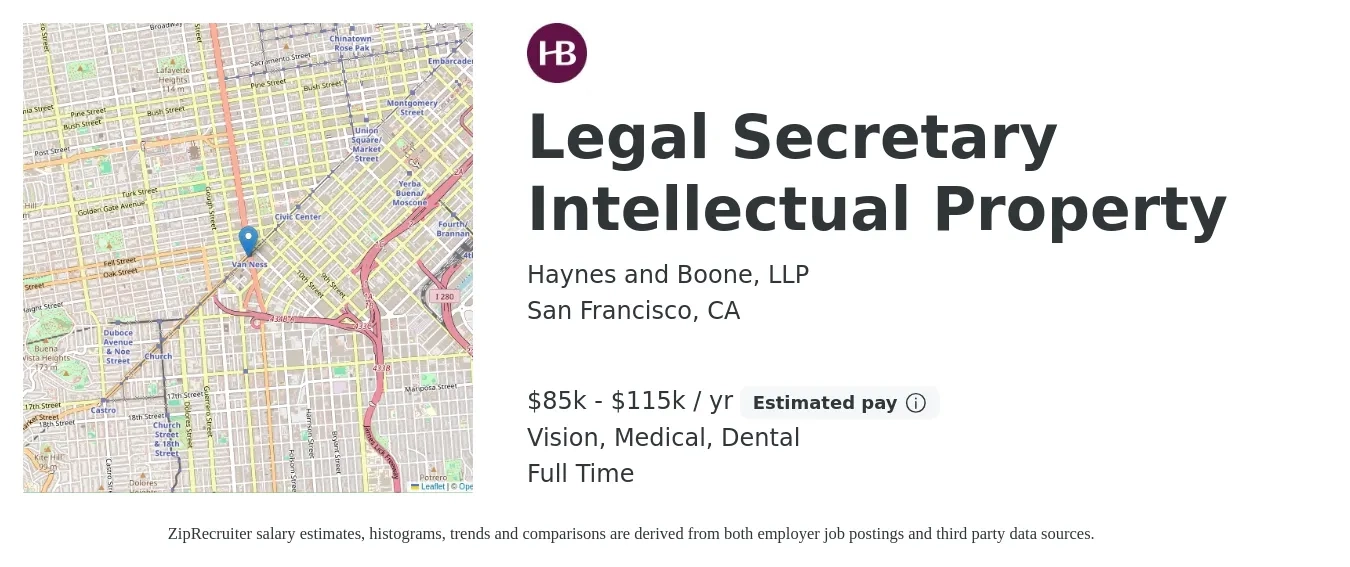 Haynes and Boone, LLP job posting for a Legal Secretary Intellectual Property in San Francisco, CA with a salary of $85,000 to $115,000 Yearly and benefits including pto, retirement, vision, dental, life_insurance, and medical with a map of San Francisco location.