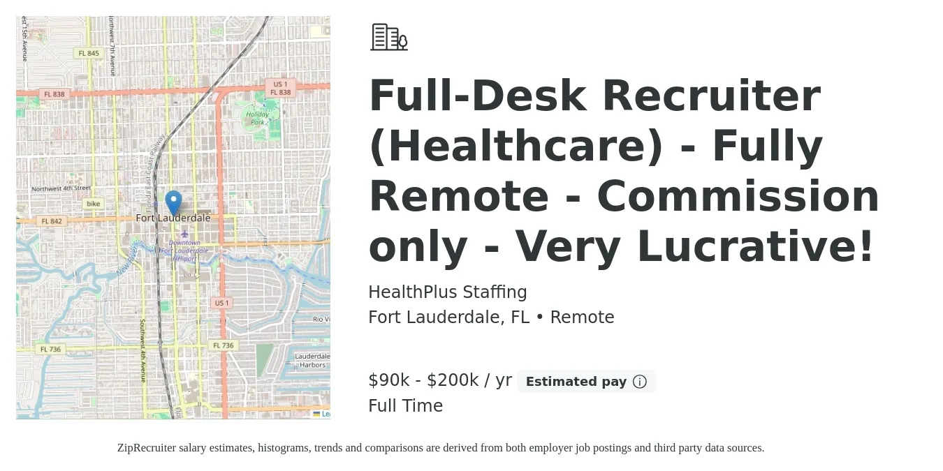 HealthPlus Staffing job posting for a Full-Desk Recruiter (Healthcare) - Fully Remote - Commission only - Very Lucrative! in Fort Lauderdale, FL with a salary of $90,000 to $200,000 Yearly with a map of Fort Lauderdale location.