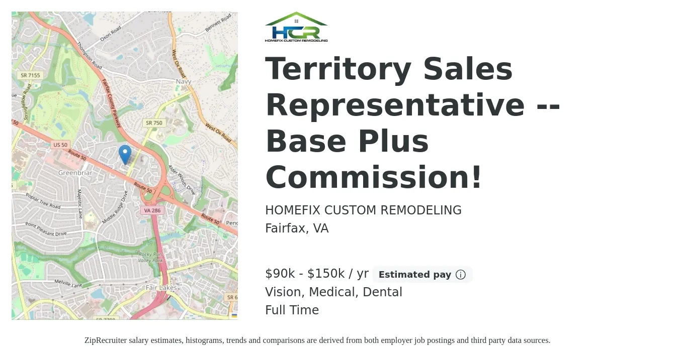 HOMEFIX CUSTOM REMODELING job posting for a Territory Sales Representative -- Base Plus Commission! in Fairfax, VA with a salary of $100,000 to $200,000 Yearly and benefits including dental, life_insurance, medical, pto, retirement, and vision with a map of Fairfax location.
