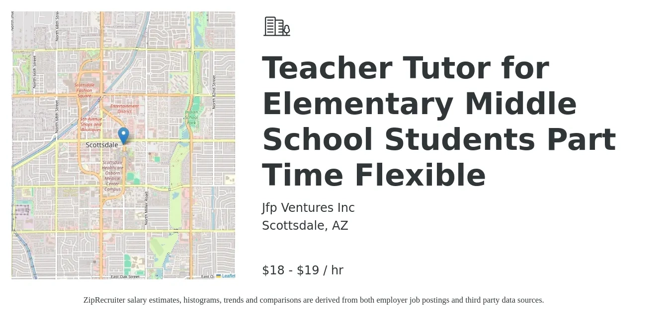 Jfp Ventures Inc job posting for a Teacher Tutor for Elementary Middle School Students Part Time Flexible in Scottsdale, AZ with a salary of $19 to $20 Hourly with a map of Scottsdale location.