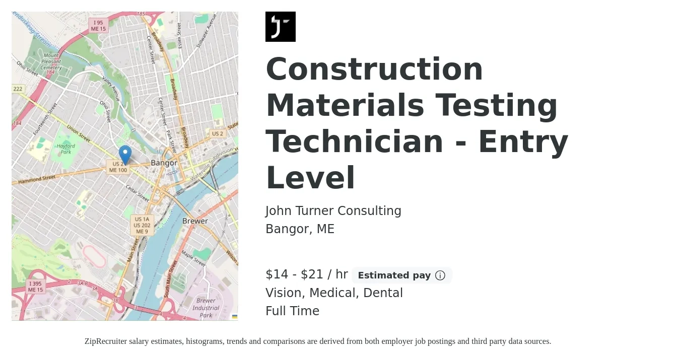 John Turner Consulting job posting for a Construction Materials Testing Technician - Entry Level in Bangor, ME with a salary of $15 to $22 Hourly and benefits including life_insurance, medical, pto, retirement, vision, and dental with a map of Bangor location.