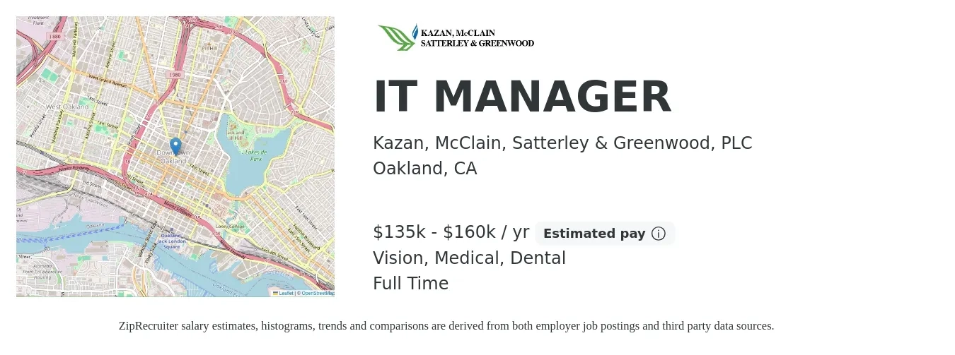 Kazan, McClain, Satterley & Greenwood, PLC job posting for a IT MANAGER in Oakland, CA with a salary of $135,000 to $160,000 Yearly and benefits including dental, life_insurance, medical, pto, retirement, and vision with a map of Oakland location.