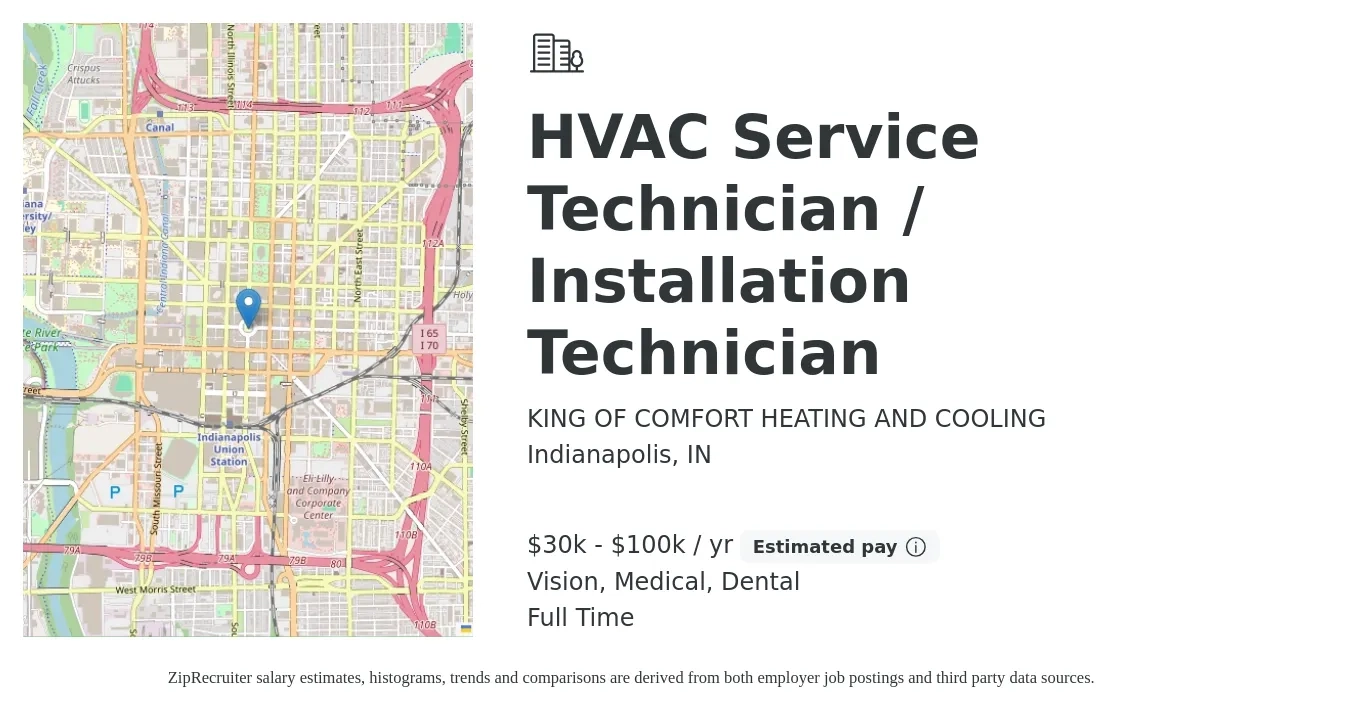 KING OF COMFORT HEATING AND COOLING job posting for a HVAC Service Technician / Installation Technician in Indianapolis, IN with a salary of $30,000 to $100,000 Yearly (plus commission) and benefits including vision, dental, life_insurance, medical, and retirement with a map of Indianapolis location.