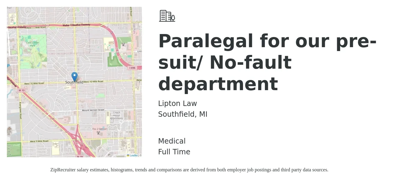 Lipton Law job posting for a Paralegal for our pre-suit/ No-fault department in Southfield, MI with a salary of $44,000 to $62,800 Yearly and benefits including pto, retirement, life_insurance, and medical with a map of Southfield location.