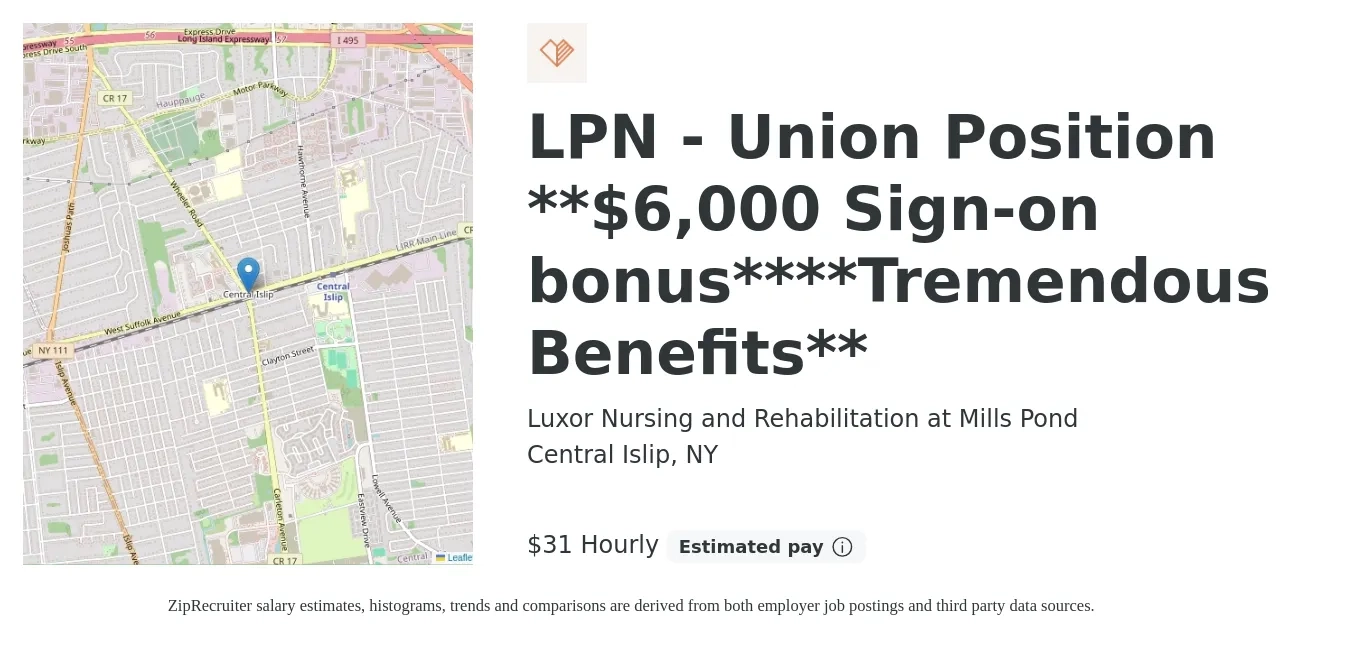 Luxor Nursing and Rehabilitation at Mills Pond job posting for a LPN - Union Position **$6,000 Sign-on bonus****Tremendous Benefits** in Central Islip, NY with a salary of $33 to $33 Hourly with a map of Central Islip location.