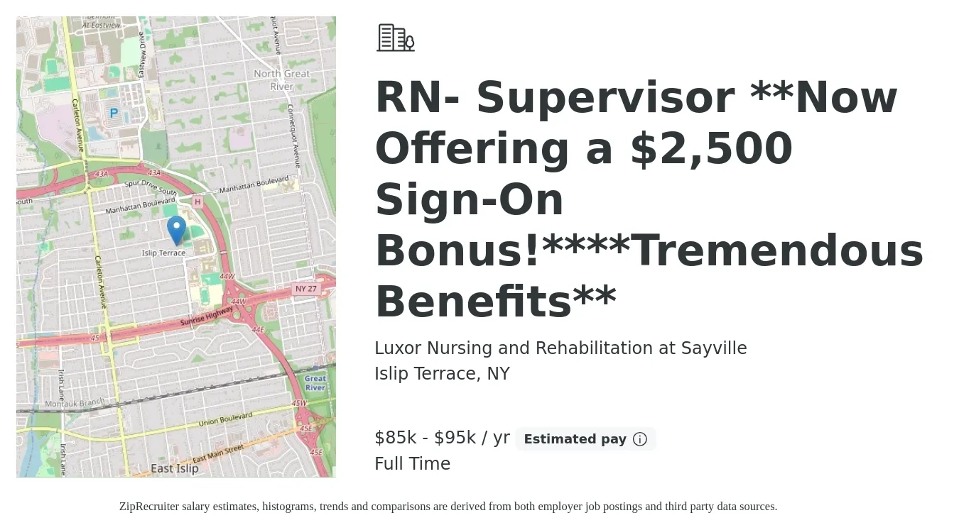 Luxor Nursing and Rehabilitation at Sayville job posting for a RN- Supervisor **Now Offering a $2,500 Sign-On Bonus!****Tremendous Benefits** in Islip Terrace, NY with a salary of $85,000 to $95,000 Yearly with a map of Islip Terrace location.