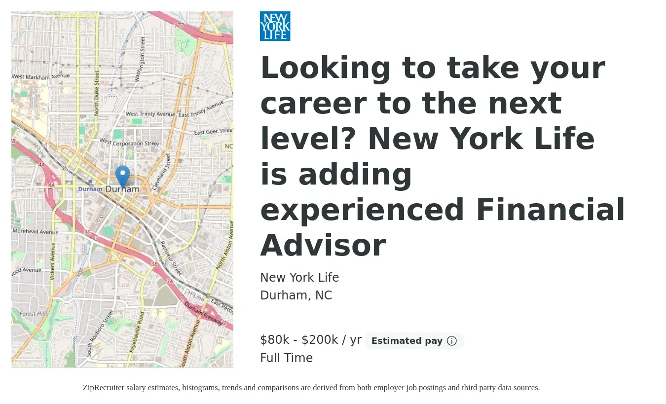 New York Life job posting for a Looking to take your career to the next level? New York Life is adding experienced Financial Advisor in Durham, NC with a salary of $80,000 to $200,000 Yearly with a map of Durham location.