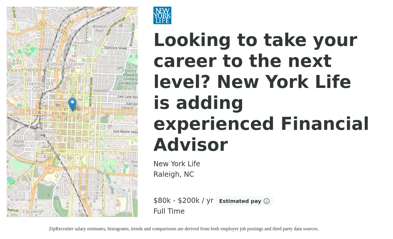 New York Life job posting for a Looking to take your career to the next level? New York Life is adding experienced Financial Advisor in Raleigh, NC with a salary of $80,000 to $200,000 Yearly with a map of Raleigh location.