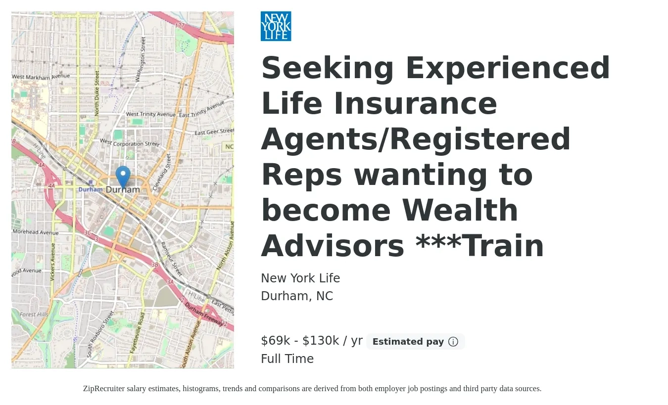 New York Life job posting for a Seeking Experienced Life Insurance Agents/Registered Reps wanting to become Wealth Advisors ***Train in Durham, NC with a salary of $69,600 to $130,000 Yearly with a map of Durham location.