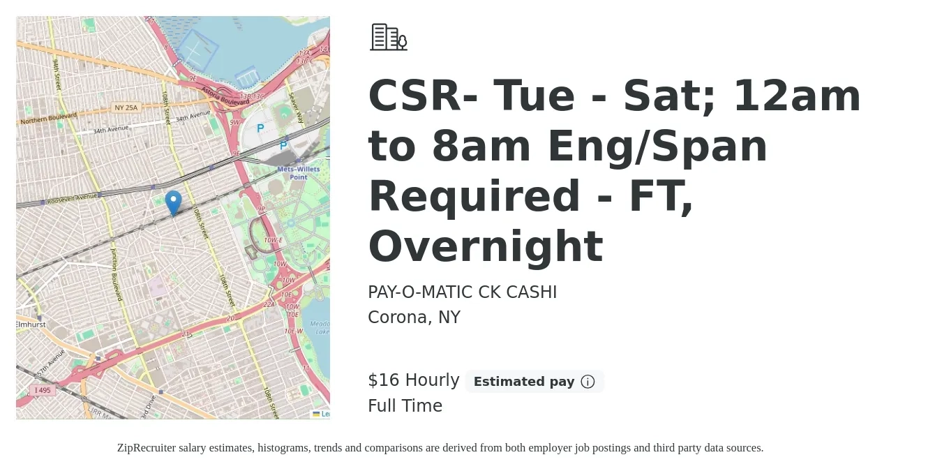 PAY-O-MATIC CK CASHI job posting for a CSR- Tue - Sat; 12am to 8am Eng/Span Required - FT, Overnight in Corona, NY with a salary of $17 to $18 Hourly with a map of Corona location.