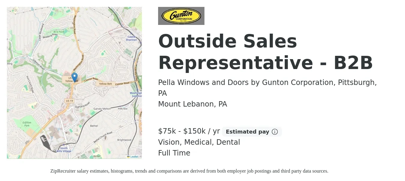 Pella Windows and Doors by Gunton Corporation, Pittsburgh, PA job posting for a Outside Sales Representative - B2B in Mount Lebanon, PA with a salary of $75,000 to $150,000 Yearly (plus commission) and benefits including retirement, vision, dental, life_insurance, and medical with a map of Mount Lebanon location.