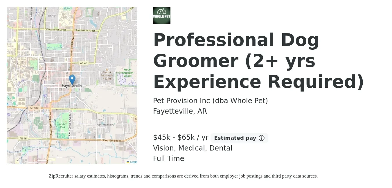 Pet Provision Inc (dba Whole Pet) job posting for a Professional Dog Groomer (2+ yrs Experience Required) in Fayetteville, AR with a salary of $45,000 to $65,000 Yearly and benefits including retirement, vision, dental, life_insurance, medical, and pto with a map of Fayetteville location.