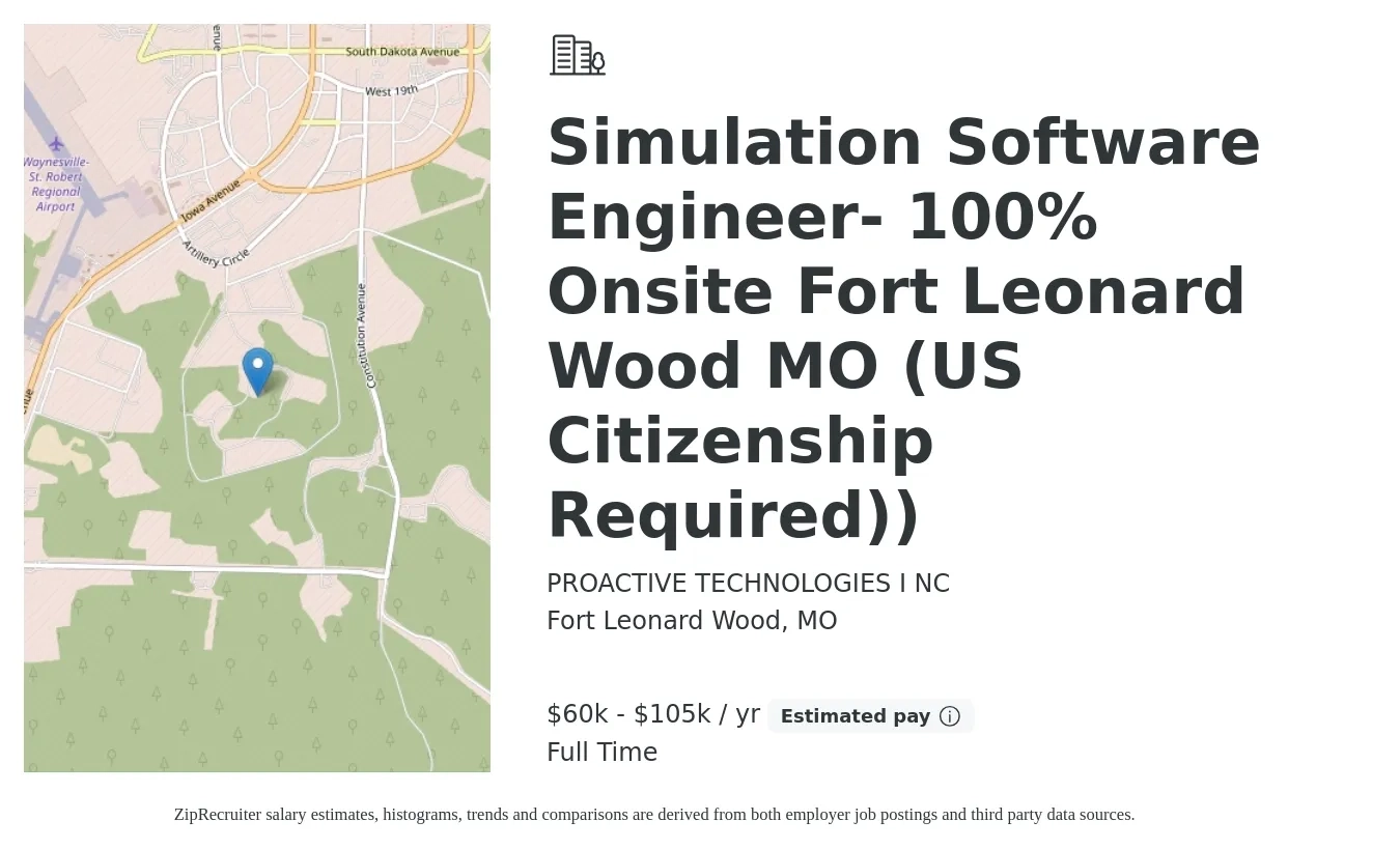 PROACTIVE TECHNOLOGIES I NC job posting for a Simulation Software Engineer- 100% Onsite Fort Leonard Wood MO (US Citizenship Required)) in Fort Leonard Wood, MO with a salary of $60,000 to $105,000 Yearly with a map of Fort Leonard Wood location.