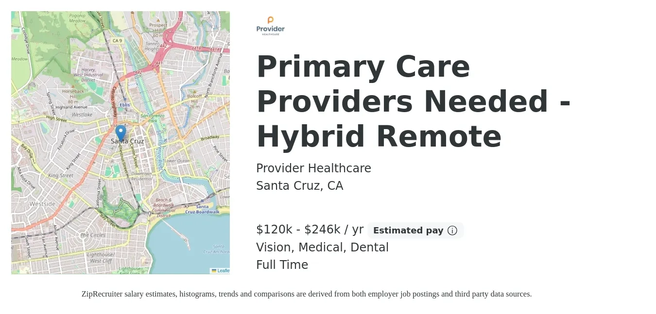 Provider Healthcare job posting for a Primary Care Providers Needed - Hybrid Remote in Santa Cruz, CA with a salary of $120,000 to $246,000 Yearly and benefits including life_insurance, medical, pto, retirement, vision, and dental with a map of Santa Cruz location.