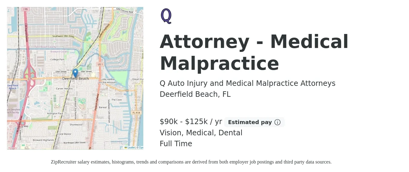 Q Auto Injury and Medical Malpractice Attorneys job posting for a Attorney - Medical Malpractice in Deerfield Beach, FL with a salary of $90,000 to $125,000 Yearly (plus commission) and benefits including dental, life_insurance, medical, pto, retirement, and vision with a map of Deerfield Beach location.