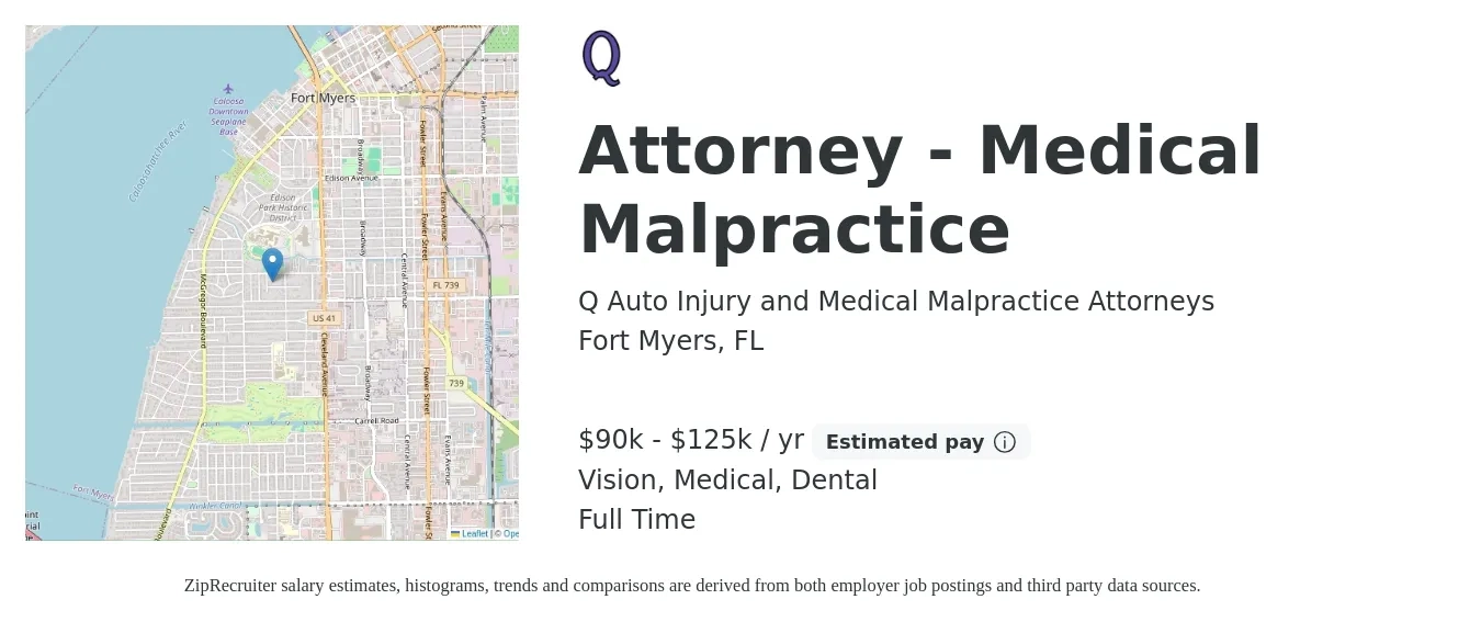 Q Auto Injury and Medical Malpractice Attorneys job posting for a Attorney - Medical Malpractice in Fort Myers, FL with a salary of $90,000 to $125,000 Yearly (plus commission) and benefits including life_insurance, medical, pto, retirement, vision, and dental with a map of Fort Myers location.