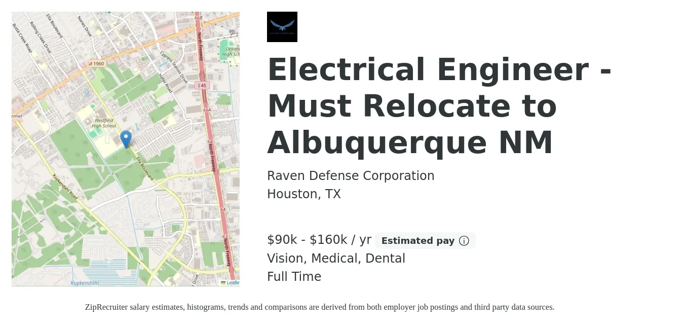 Raven Defense Corporation job posting for a Electrical Engineer - Must Relocate to Albuquerque NM in Houston, TX with a salary of $90,000 to $160,000 Yearly and benefits including dental, life_insurance, medical, retirement, and vision with a map of Houston location.