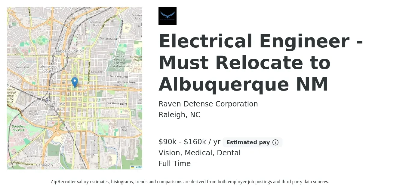 Raven Defense Corporation job posting for a Electrical Engineer - Must Relocate to Albuquerque NM in Raleigh, NC with a salary of $90,000 to $160,000 Yearly and benefits including vision, dental, life_insurance, medical, and retirement with a map of Raleigh location.