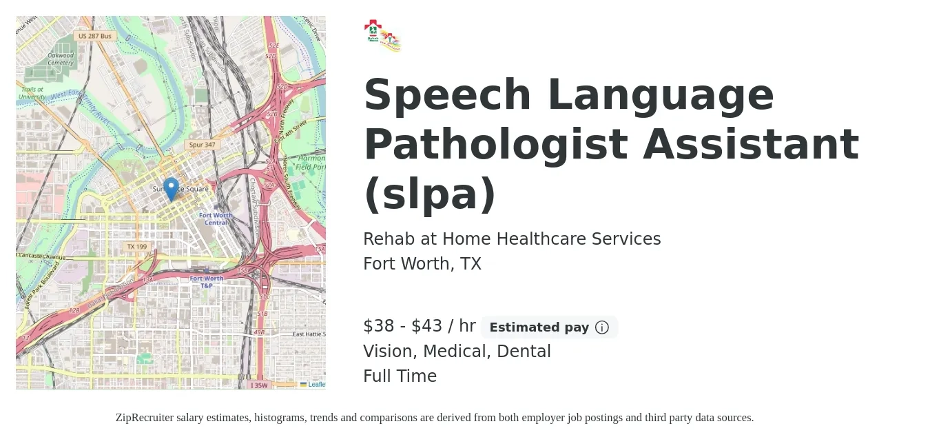 Rehab at Home Healthcare Services job posting for a Speech Language Pathologist Assistant (slpa) in Fort Worth, TX with a salary of $40 to $45 Hourly and benefits including vision, dental, life_insurance, medical, and retirement with a map of Fort Worth location.