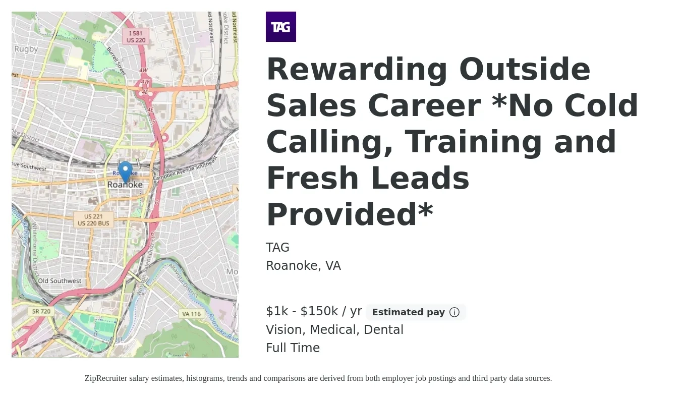 TAG job posting for a Rewarding Outside Sales Career *No Cold Calling, Training and Fresh Leads Provided* in Roanoke, VA with a salary of $1,000 to $150,000 Yearly and benefits including life_insurance, medical, retirement, vision, and dental with a map of Roanoke location.