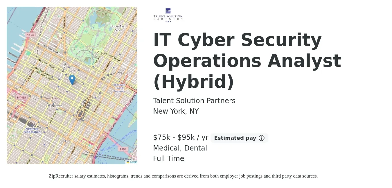 Talent Solution Partners job posting for a IT Cyber Security Operations Analyst (Hybrid) in New York, NY with a salary of $75,000 to $95,000 Yearly and benefits including dental, life_insurance, medical, pto, and retirement with a map of New York location.