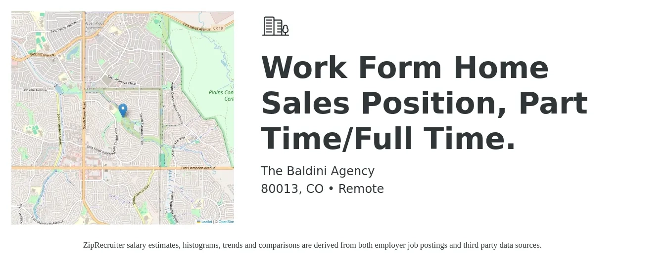 The Baldini Agency job posting for a Work Form Home Sales Position, Part Time/Full Time. in 80013, CO with a salary of $50,000 to $100,000 Yearly with a map of 80013 location.