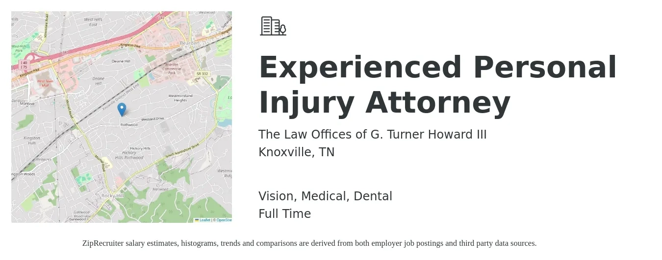 The Law Offices of G. Turner Howard III job posting for a Experienced Personal Injury Attorney in Knoxville, TN with a salary of $85,400 to $132,700 Yearly and benefits including life_insurance, medical, pto, retirement, vision, and dental with a map of Knoxville location.