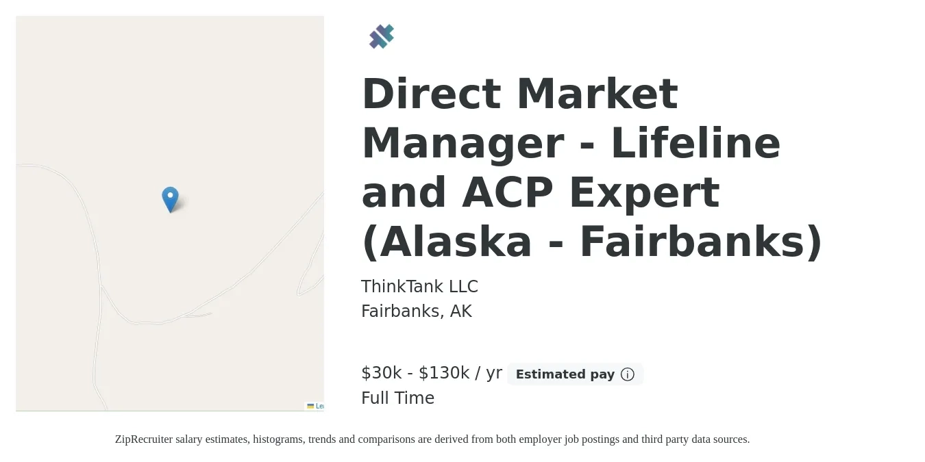 ThinkTank LLC job posting for a Direct Market Manager - Lifeline and ACP Expert (Alaska - Fairbanks) in Fairbanks, AK with a salary of $30,000 to $130,000 Yearly with a map of Fairbanks location.