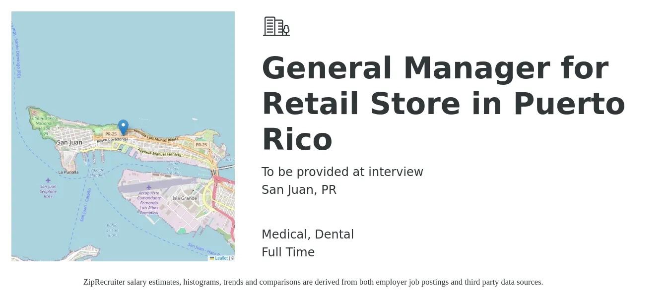 To be provided at interview job posting for a General Manager for Retail Store in Puerto Rico in San Juan, PR with a salary of $18 to $27 Hourly and benefits including medical, pto, and dental with a map of San Juan location.