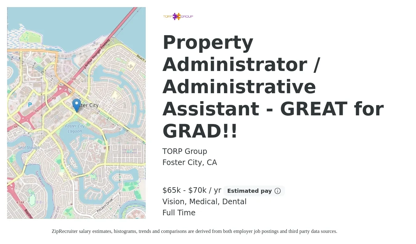 TORP Group job posting for a Property Administrator / Administrative Assistant - GREAT for GRAD!! in Foster City, CA with a salary of $65,000 to $70,000 Yearly and benefits including dental, life_insurance, medical, retirement, and vision with a map of Foster City location.