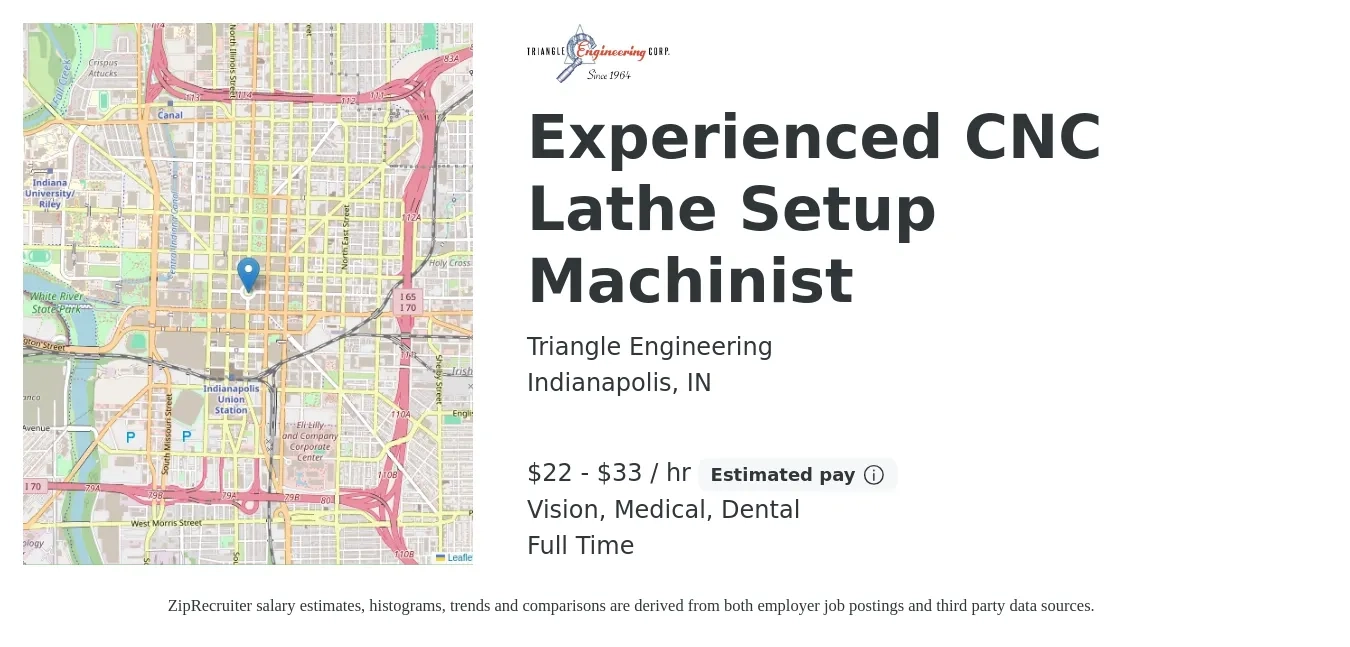 Triangle Engineering job posting for a Experienced CNC Lathe Setup Machinist in Indianapolis, IN with a salary of $23 to $35 Hourly and benefits including retirement, vision, dental, life_insurance, and medical with a map of Indianapolis location.