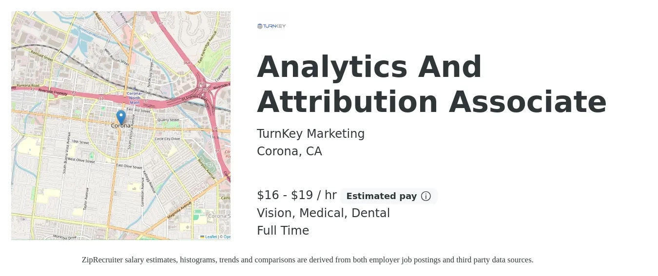 TurnKey Marketing job posting for a Analytics And Attribution Associate in Corona, CA with a salary of $17 to $20 Hourly and benefits including pto, retirement, vision, dental, life_insurance, and medical with a map of Corona location.
