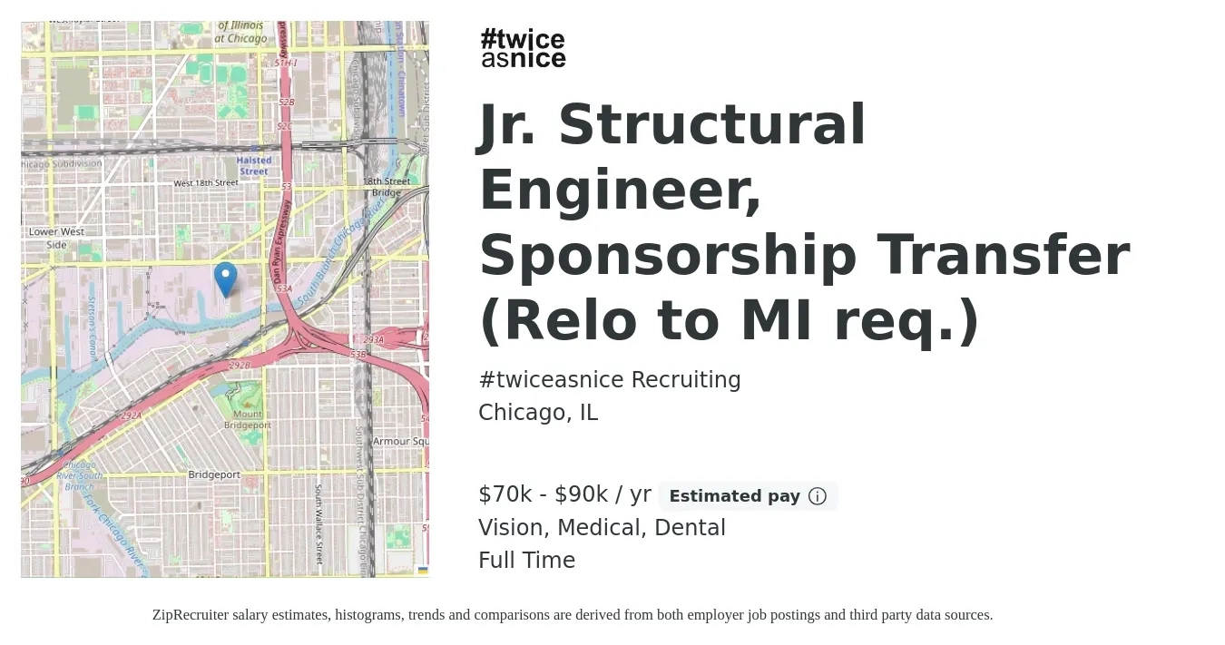 #twiceasnice Recruiting job posting for a Jr. Structural Engineer, Sponsorship Transfer (Relo to MI req.) in Chicago, IL with a salary of $70,000 to $90,000 Yearly and benefits including retirement, vision, dental, life_insurance, medical, and pto with a map of Chicago location.