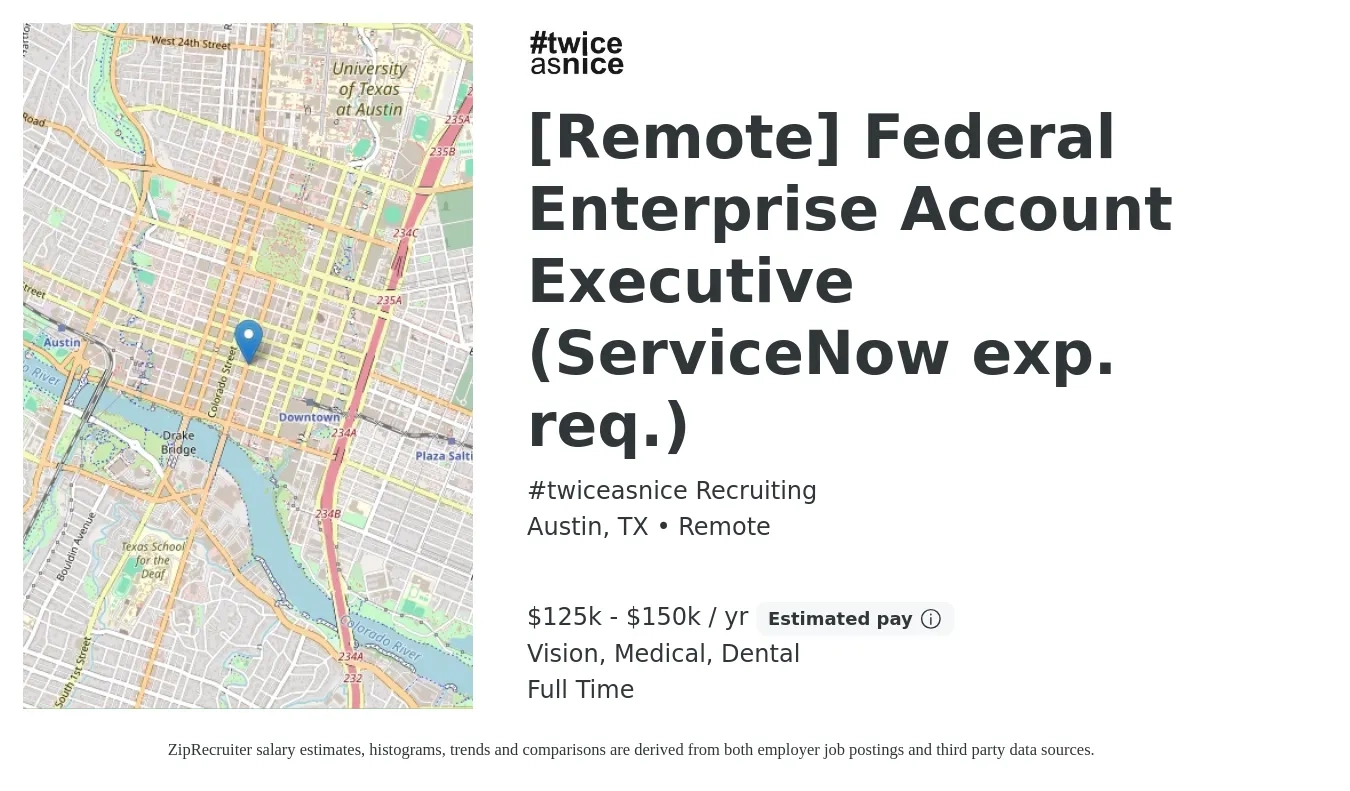 #twiceasnice Recruiting job posting for a [Remote] Federal Enterprise Account Executive (ServiceNow exp. req.) in Austin, TX with a salary of $125,000 to $150,000 Yearly (plus commission) and benefits including pto, vision, dental, and medical with a map of Austin location.