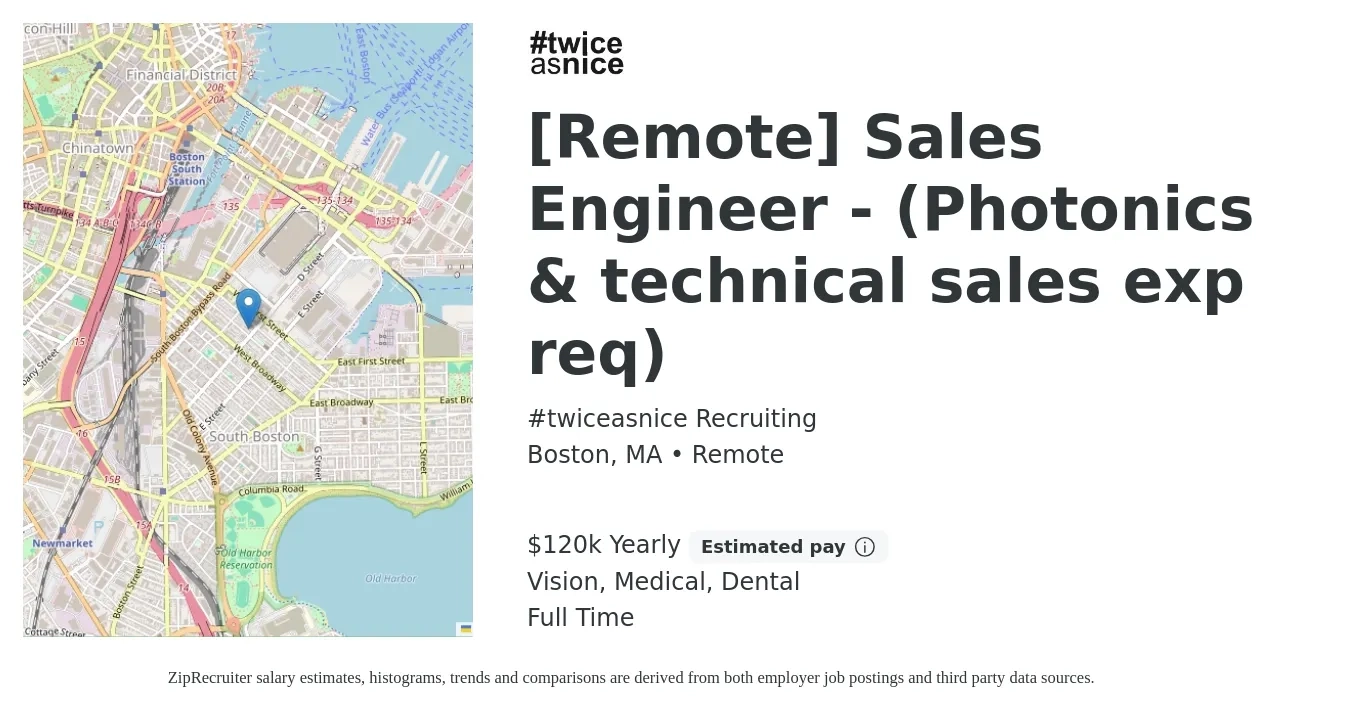 #twiceasnice Recruiting job posting for a [Remote] Sales Engineer - (Photonics & technical sales exp req) in Boston, MA with a salary of $120,000 Yearly (plus commission) and benefits including dental, life_insurance, medical, pto, retirement, and vision with a map of Boston location.