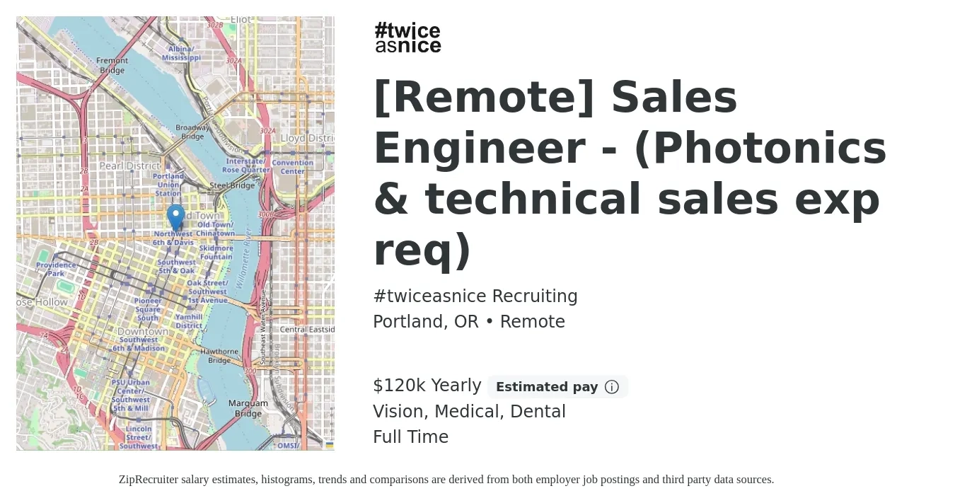 #twiceasnice Recruiting job posting for a [Remote] Sales Engineer - (Photonics & technical sales exp req) in Portland, OR with a salary of $120,000 Yearly (plus commission) and benefits including dental, life_insurance, medical, pto, retirement, and vision with a map of Portland location.